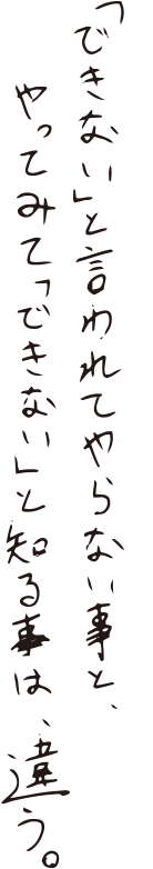「できない」と言われてやらない事とやってみて「できない」と知ることは、違う